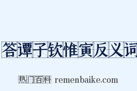 答谭子钦惟寅反义词是什么意思的图片
